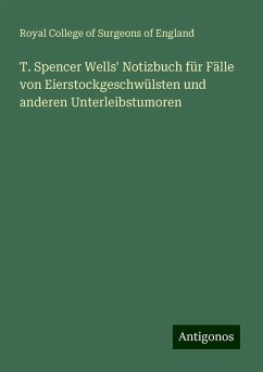 T. Spencer Wells' Notizbuch für Fälle von Eierstockgeschwülsten und anderen Unterleibstumoren - England, Royal College Of Surgeons Of