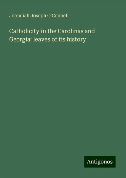 Catholicity in the Carolinas and Georgia: leaves of its history Catholicity in the Carolinas and Georgia: leaves of its history