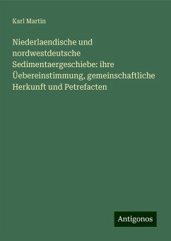 Niederlaendische und nordwestdeutsche Sedimentaergeschiebe: ihre Üebereinstimmung, gemeinschaftliche Herkunft und Petrefacten - Martin, Karl