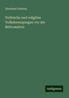 Politische und religiöse Volksbewegungen vor der Reformation - Gothein, Eberhard