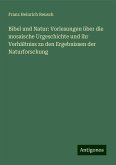 Bibel und Natur: Vorlesungen über die mosaische Urgeschichte und ihr Verhältniss zu den Ergebnissen der Naturforschung Bibel und Natur: Vorlesungen über die mosaische Urgeschichte und ihr Verhältniss zu den Ergebnissen der Naturforschung