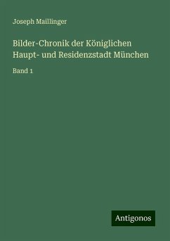 Bilder-Chronik der Königlichen Haupt- und Residenzstadt München - Maillinger, Joseph