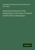 Centennial anniversary of the independence of the state of Vermont and the battle of Bennington Centennial anniversary of the independence of the state of Vermont and the battle of Bennington