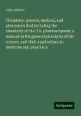 Chemistry: general, medical, and pharmaceutical including the chemistry of the U.S. pharmacopoeia; a manual on the general principles of the science, and their applications in medicine and pharmacy