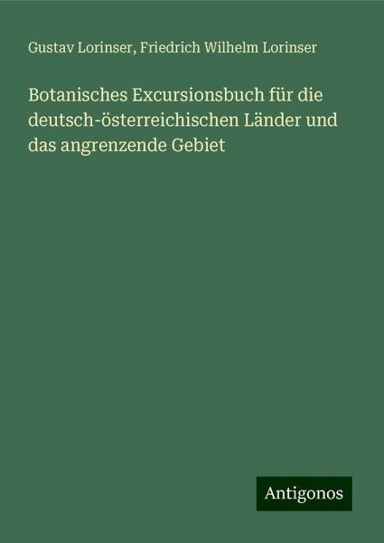 Botanisches Excursionsbuch für die deutsch-österreichischen Länder und das angrenzende Gebiet Botanisches Excursionsbuch für die deutsch-österreichischen Länder und das angrenzende Gebiet