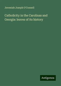 Catholicity in the Carolinas and Georgia: leaves of its history - O'Connell, Jeremiah Joseph