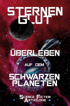 Sternenglut - Überleben auf dem schwarzen Planeten - Kramer, Szosha; Wendt, O. E.; Stormhouse, Mary; Amerein, R. M.; Best, Matilda; Dahlson, Aybiline I.; Maier, Katharina; Lenz, Alexander