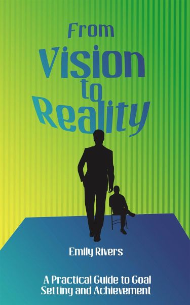 From Vision to Reality - A Practical Guide to Goal Setting and Achievement (eBook, ePUB) From Vision to Reality - A Practical Guide to Goal Setting and Achievement (eBook, ePUB)