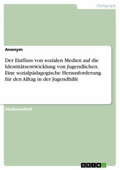 Der Einfluss von sozialen Medien auf die Identitätsentwicklung von Jugendlichen. Eine sozialpädagogische Herausforderung für den Alltag in der Jugendhilfe (eBook, PDF)