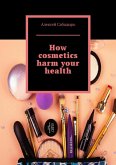 How cosmetics harm your health (eBook, ePUB)