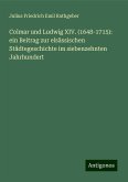 Colmar und Ludwig XIV. (1648-1715): ein Beitrag zur elsässischen Städtegeschichte im siebenzehnten Jahrhundert Colmar und Ludwig XIV. (1648-1715): ein Beitrag zur elsässischen Städtegeschichte im siebenzehnten Jahrhundert