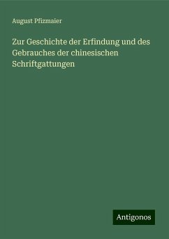 Zur Geschichte der Erfindung und des Gebrauches der chinesischen Schriftgattungen - Pfizmaier, August