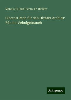 Cicero's Rede für den Dichter Archias: Für den Schulgebrauch - Cicero, Marcus Tullius; Richter, Fr.