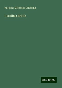 Caroline: Briefe - Schelling, Karoline Michaelis