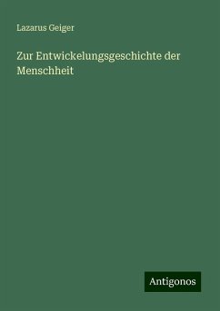 Zur Entwickelungsgeschichte der Menschheit - Geiger, Lazarus