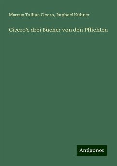 Cicero's drei Bücher von den Pflichten - Cicero, Marcus Tullius; Kühner, Raphael