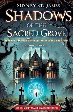 Shadows of the Sacred Grove - Journey Through Darkness to Restore the Light - James, Sidney St.