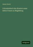 Urkundenbuch des Klosters unser lieben Frauen zu Magdeburg Urkundenbuch des Klosters unser lieben Frauen zu Magdeburg