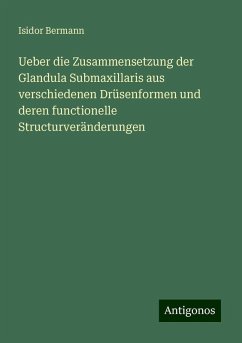 Ueber die Zusammensetzung der Glandula Submaxillaris aus verschiedenen Drüsenformen und deren functionelle Structurveränderungen - Bermann, Isidor