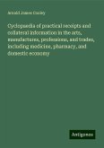 Cyclopaedia of practical receipts and collateral information in the arts, manufactures, professions, and trades, including medicine, pharmacy, and domestic economy