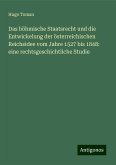 Das böhmische Staatsrecht und die Entwickelung der österreichischen Reichsidee vom Jahre 1527 bis 1848: eine rechtsgeschichtliche Studie Das böhmische Staatsrecht und die Entwickelung der österreichischen Reichsidee vom Jahre 1527 bis 1848: eine rechtsgeschichtliche Studie
