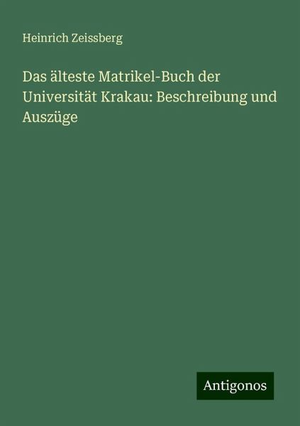 Das älteste Matrikel-Buch der Universität Krakau: Beschreibung und Auszüge Das älteste Matrikel-Buch der Universität Krakau: Beschreibung und Auszüge