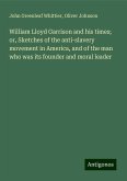 William Lloyd Garrison and his times; or, Sketches of the anti-slavery movement in America, and of the man who was its founder and moral leader