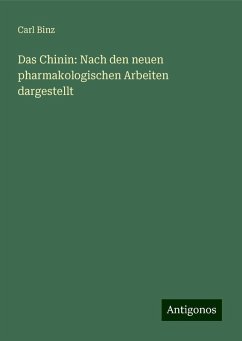 Das Chinin: Nach den neuen pharmakologischen Arbeiten dargestellt - Binz, Carl