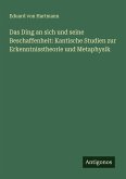 Das Ding an sich und seine Beschaffenheit: Kantische Studien zur Erkenntnisstheorie und Metaphysik Das Ding an sich und seine Beschaffenheit: Kantische Studien zur Erkenntnisstheorie und Metaphysik
