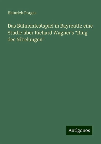 Das Bühnenfestspiel in Bayreuth: eine Studie über Richard Wagner's Das Bühnenfestspiel in Bayreuth: eine Studie über Richard Wagner's