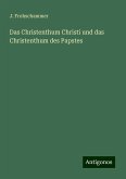 Das Christenthum Christi und das Christenthum des Papstes