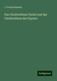 Das Christenthum Christi und das Christenthum des Papstes - Frohschammer, J.