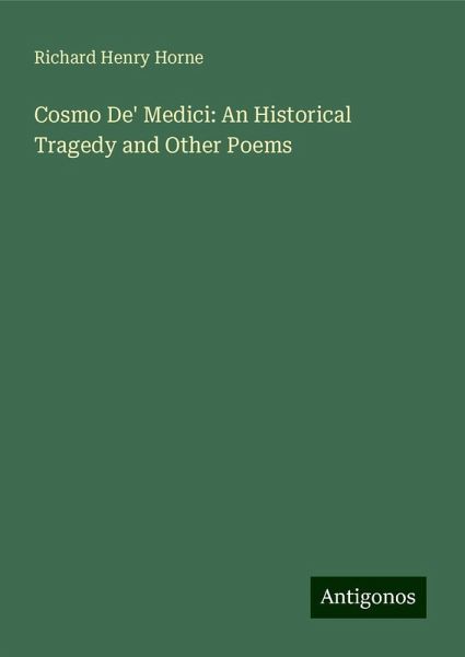 Cosmo De' Medici: An Historical Tragedy and Other Poems Cosmo De' Medici: An Historical Tragedy and Other Poems