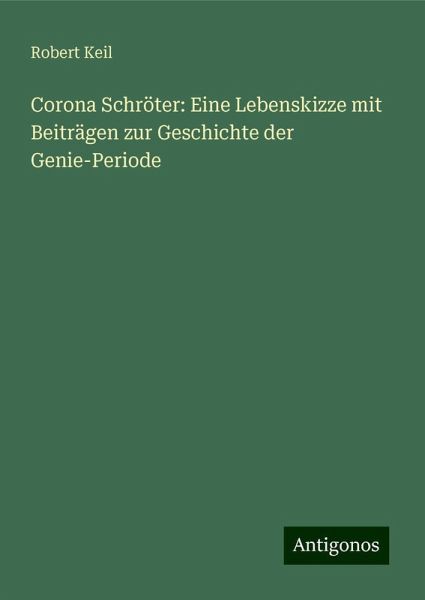 Corona Schröter: Eine Lebenskizze mit Beiträgen zur Geschichte der Genie-Periode