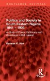 Politics and Society in South Eastern Nigeria 1841 - 1906