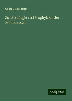 Zur Aetiologie und Prophylaxis der Erblindungen - Seidelmann, Oscar