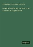 Collectiv-Ausstellung von Schul- und Unterrichts-Gegenständen Collectiv-Ausstellung von Schul- und Unterrichts-Gegenständen