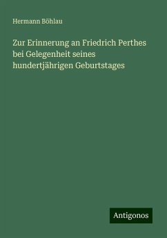 Zur Erinnerung an Friedrich Perthes bei Gelegenheit seines hundertjährigen Geburtstages - Böhlau, Hermann