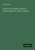 Cookery for invalids, persons of delicate digestion, and for children Cookery for invalids, persons of delicate digestion, and for children