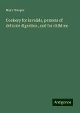 Cookery for invalids, persons of delicate digestion, and for children Cookery for invalids, persons of delicate digestion, and for children