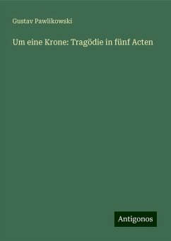 Um eine Krone: Tragödie in fünf Acten - Pawlikowski, Gustav