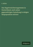 Das Hagelversicherungswesen in Deutschland, nach seiner gegenwärtigen Gestaltung in einigen Hauptpunkten erörtert Das Hagelversicherungswesen in Deutschland, nach seiner gegenwärtigen Gestaltung in einigen Hauptpunkten erörtert