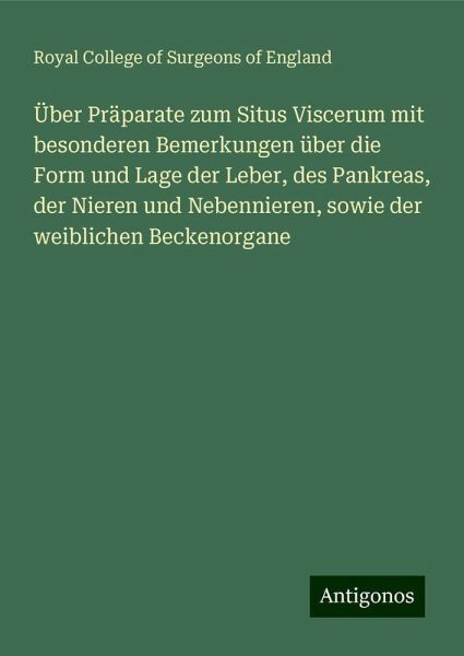 Über Präparate zum Situs Viscerum mit besonderen Bemerkungen über die Form und Lage der Leber, des Pankreas, der Nieren und Nebennieren, sowie der weiblichen Beckenorgane
