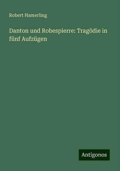 Danton und Robespierre: Tragödie in fünf Aufzügen Danton und Robespierre: Tragödie in fünf Aufzügen