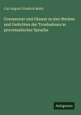 Commentar und Glossar zu den Werken und Gedichten der Troubadours in provenzalischer Sprache