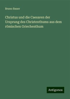 Christus und die Caesaren der Ursprung des Christenthums aus dem römischen Griechenthum - Bauer, Bruno