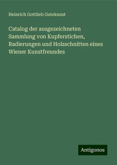 Catalog der ausgezeichneten Sammlung von Kupferstichen, Radierungen und Holzschnitten eines Wiener Kunstfreundes - Gutekunst, Heinrich Gottlieb