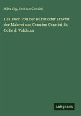 Das Buch von der Kunst oder Tractat der Malerei des Cennino Cennini da Colle di Valdelsa
