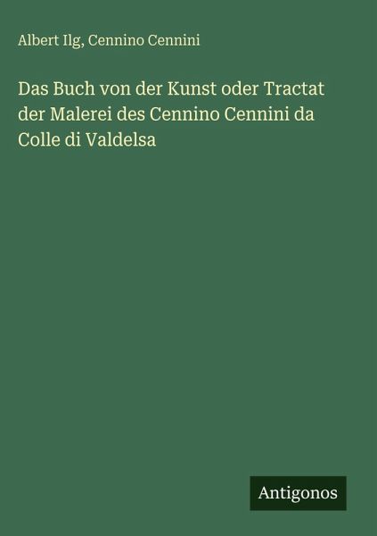 Das Buch von der Kunst oder Tractat der Malerei des Cennino Cennini da Colle di Valdelsa