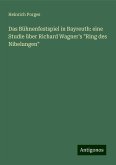 Das Bühnenfestspiel in Bayreuth: eine Studie über Richard Wagner's "Ring des Nibelungen" Das Bühnenfestspiel in Bayreuth: eine Studie über Richard Wagner's "Ring des Nibelungen"